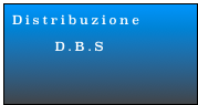 Distribuzione 
                         

      D.B.S





