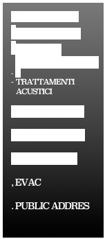    SERVIZI




















-DIFFUSORI




















PANNELLI FONOASSORBENTI

TRATTAMENTI ACUSTICI
 
.TETTO SUONO

-AUTOMAZIONI

. AUTOMIXER

, EVAC

. PUBLIC ADDRES

